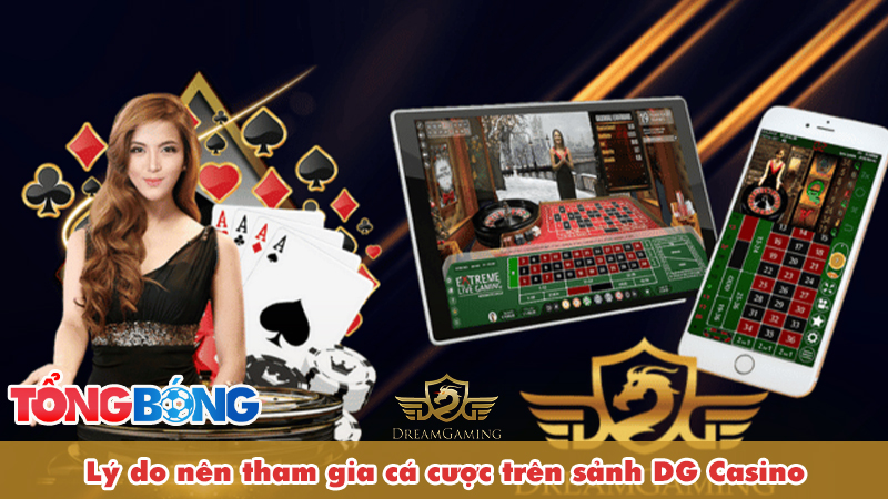 Lý do nên tham gia cá cược trên sảnh DG Casino