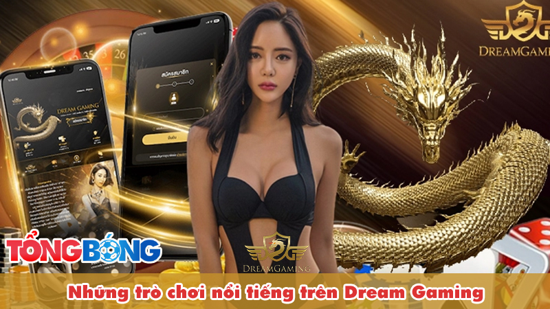 Tổng hợp những trò chơi nổi tiếng trên nền tảng Dream Gaming